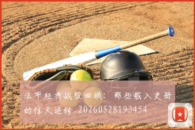 法甲经典战役回顾:那些载入史册的惊天逆转_20260528193454