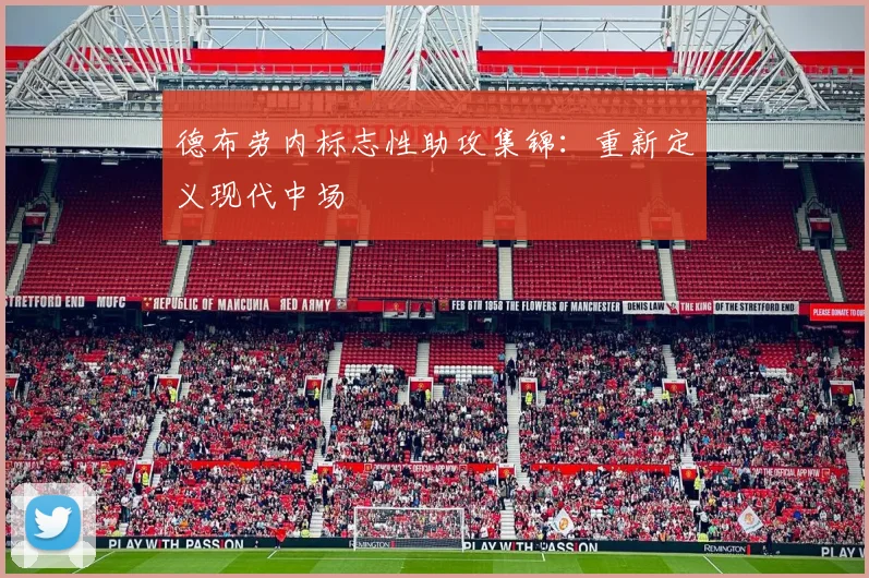 德布劳内标志性助攻集锦:重新定义现代中场