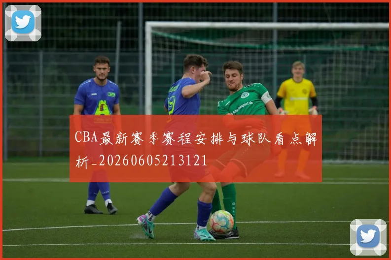 CBA最新赛季赛程安排与球队看点解析_20260605213121