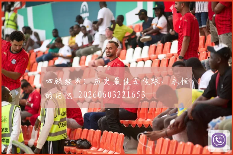 回顾经典：历史最佳五佳球，永恒的记忆_20260603221653