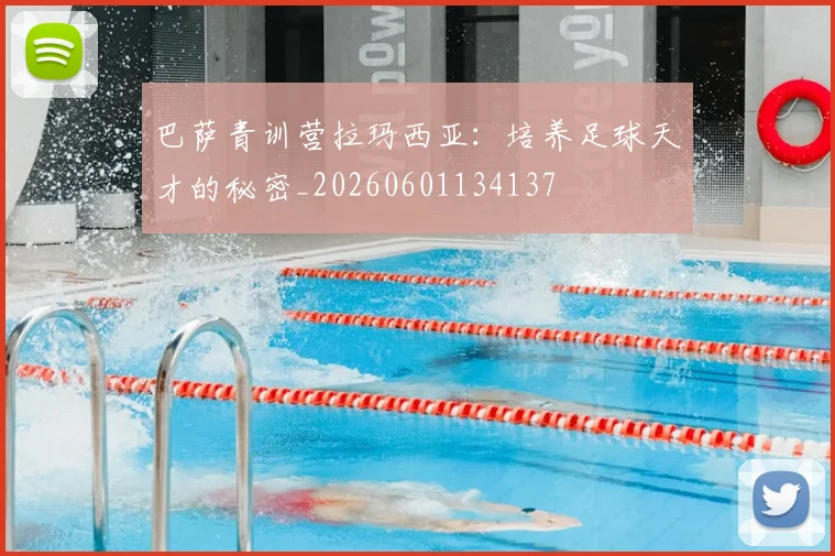 巴萨青训营拉玛西亚：培养足球天才的秘密_20260601134137