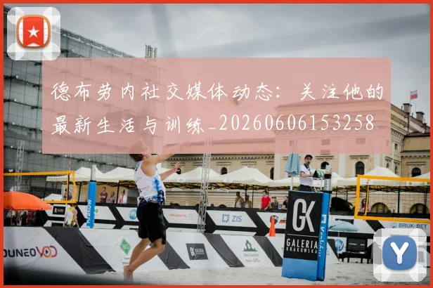 德布劳内社交媒体动态:关注他的最新生活与训练_20260606153258