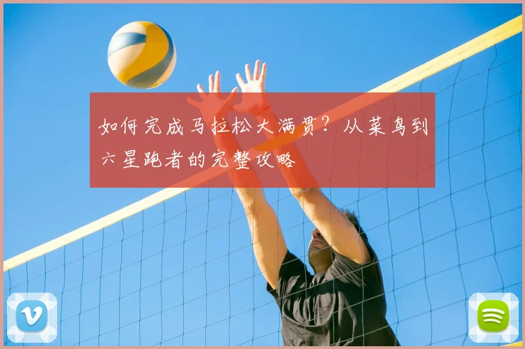 如何完成马拉松大满贯?从菜鸟到六星跑者的完整攻略