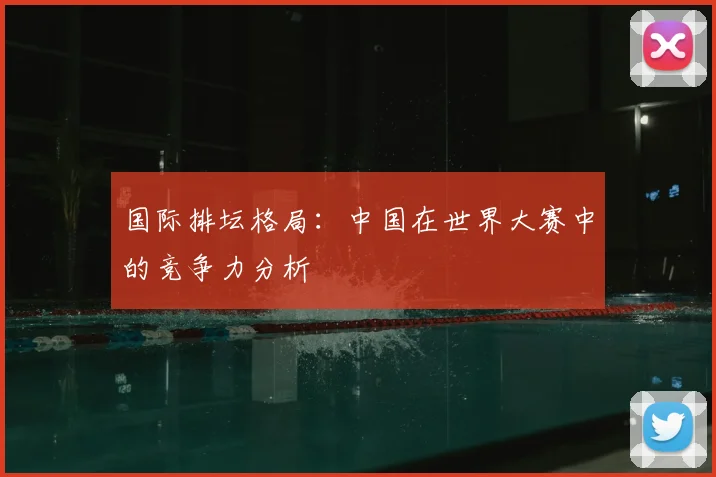 国际排坛格局:中国在世界大赛中的竞争力分析